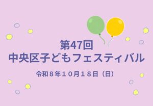 中央区制施行80周年記念　第47回中央区子どもフェスティバル